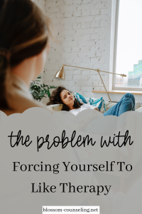 The Problem With Forcing Yourself To Like Therapy