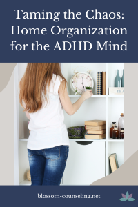 Taming the Chaos: Home Organization for the ADHD Mind