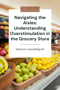 Navigating the Aisles: Understanding Overstimulation in the Grocery Store