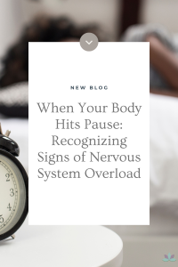 When Your Body Hits Pause: Recognizing Signs of Nervous System Overload