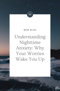 Understanding Nighttime Anxiety: Why Your Worries Wake You Up