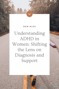 Understanding ADHD in Women: Shifting the Lens on Diagnosis and Support