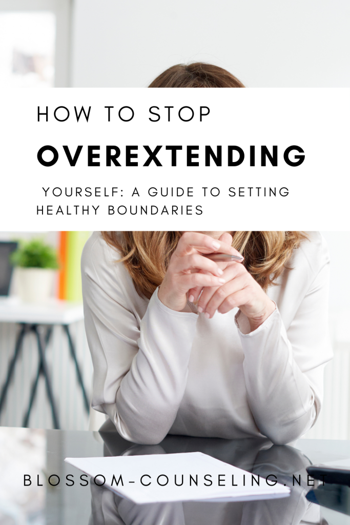 How to Stop Overextending Yourself: A Guide to Setting Healthy Boundaries