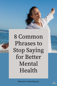 8 Common Phrases to Stop Saying for Better Mental Health