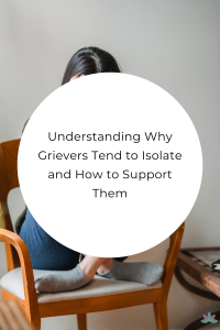 Understanding Why Grievers Tend to Isolate and How to Support Them