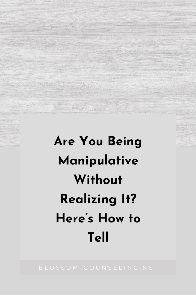 Are You Being Manipulative Without Realizing It? Here’s How to Tell