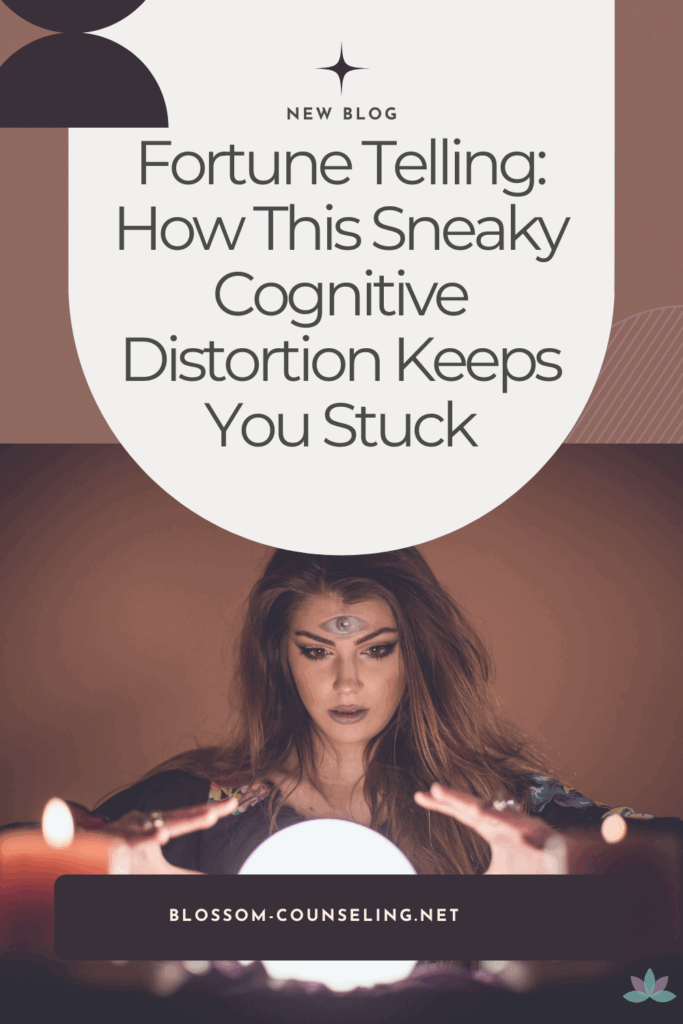 Fortune Telling: How This Sneaky Cognitive Distortion Keeps You Stuck