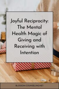 Joyful Reciprocity: The Mental Health Magic of Giving and Receiving with Intention