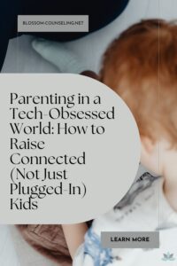 Parenting in a Tech-Obsessed World: How to Raise Connected (Not Just Plugged-In) Kids
