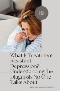 What Is Treatment-Resistant Depression? Understanding the Diagnosis No One Talks About
