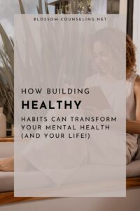 How Building Healthy Habits Can Transform Your Mental Health (and Your Life!)