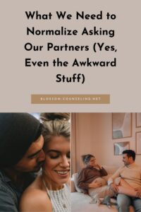 What We Need to Normalize Asking Our Partners (Yes, Even the Awkward Stuff)