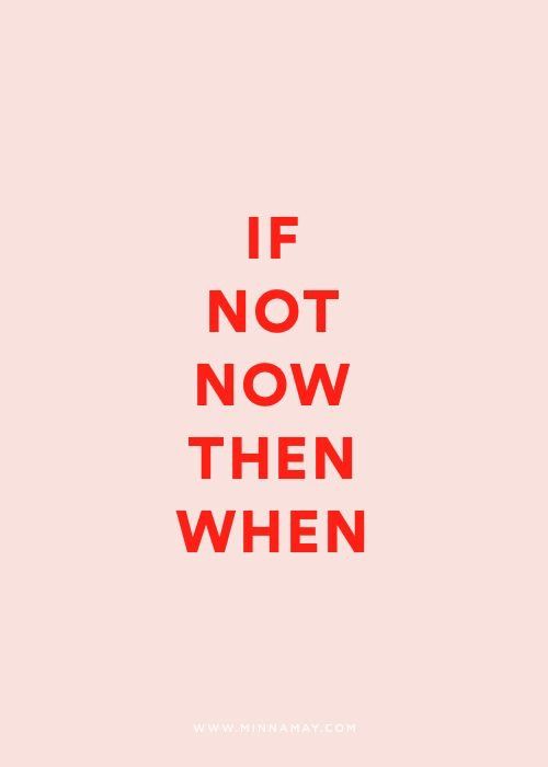 If not now then when?