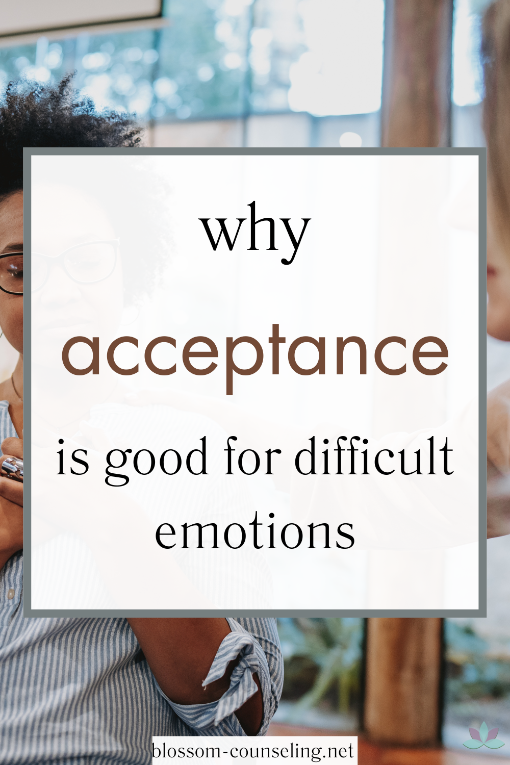 Why Acceptance is Good for Difficult Emotions