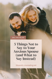 5 Things Not to Say to Your Anxious Spouse (and What to Say Instead)