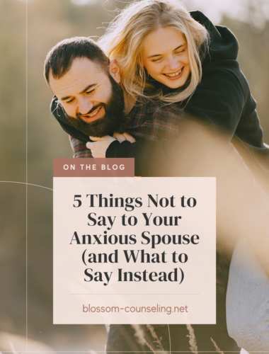 5 Things Not to Say to Your Anxious Spouse (and What to Say Instead)
