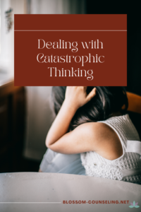 Dealing with Catastrophic Thinking
