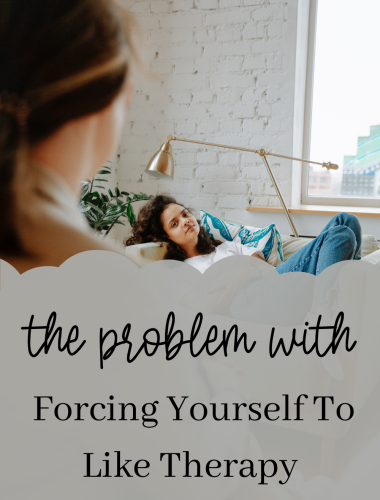 The Problem With Forcing Yourself To Like Therapy