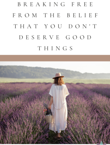 Breaking Free from the Belief That You Don't Deserve Good Things