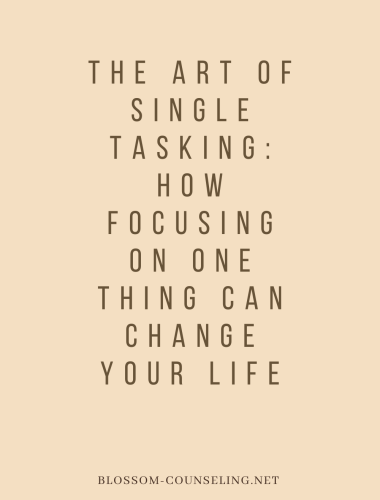 The Art of Single Tasking: How Focusing on One Thing Can Change Your Life