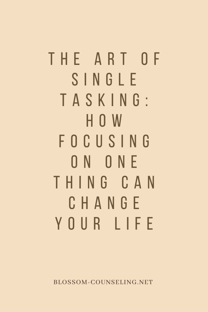 The Art of Single Tasking: How Focusing on One Thing Can Change Your Life