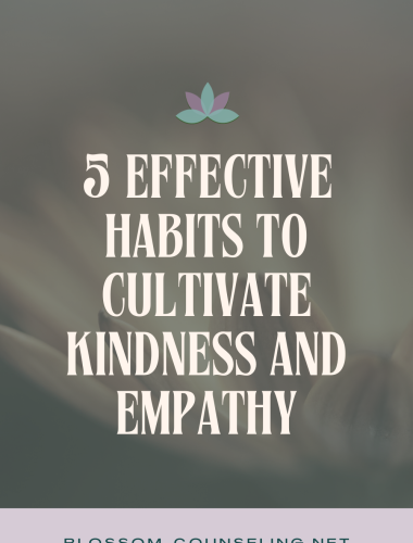 5 Effective Habits to Cultivate Kindness and Empathy