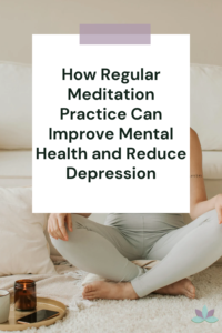 How Regular Meditation Practice Can Improve Mental Health and Reduce Depression