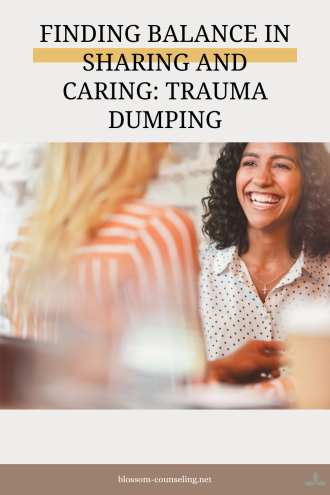 Finding Balance in Sharing and Caring: Trauma Dumping