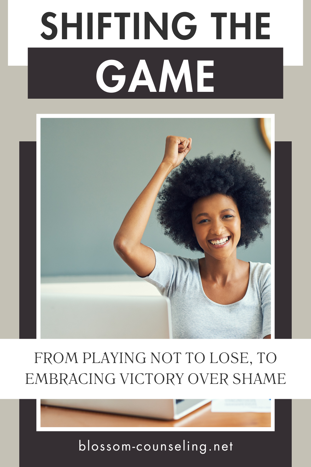 Shifting the Game: From Playing Not to Lose, to Embracing Victory Over Shame