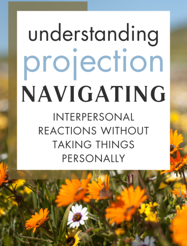 Understanding Projection: Navigating Interpersonal Reactions Without Taking Things Personally