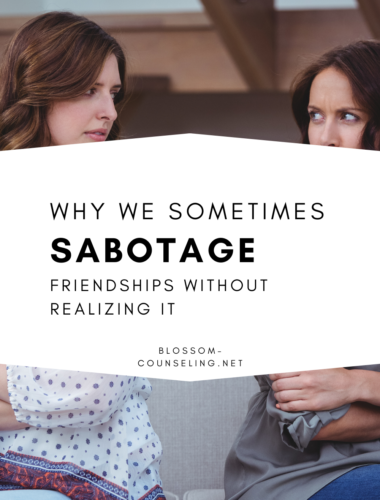 Why We Sometimes Sabotage Friendships Without Realizing It