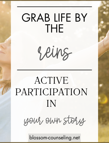 Grab Life by the Reins: Active Participation in Your Own Story