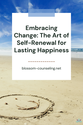 Embracing Change: The Art of Self-Renewal for Lasting Happiness