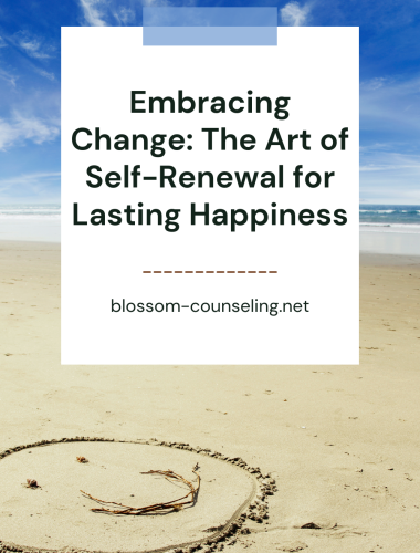 Embracing Change: The Art of Self-Renewal for Lasting Happiness