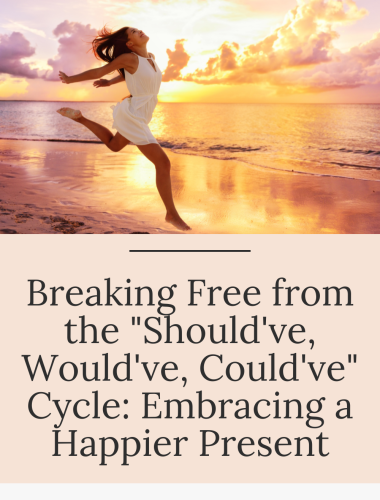 Breaking Free from the "Should've, Would've, Could've" Cycle: Embracing a Happier Present