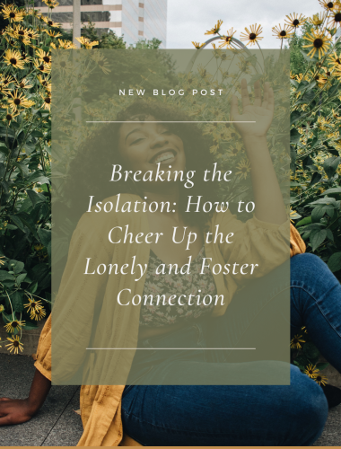 Breaking the Isolation: How to Cheer Up the Lonely and Foster Connection