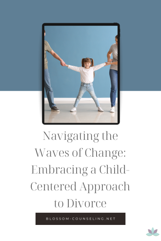 Navigating the Waves of Change: Embracing a Child-Centered Approach to Divorce