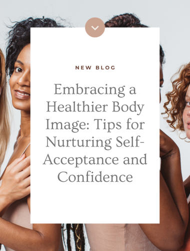 Embracing a Healthier Body Image: Tips for Nurturing Self-Acceptance and Confidence