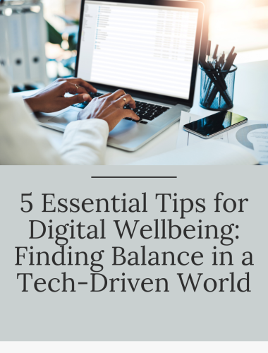 5 Essential Tips for Digital Wellbeing: Finding Balance in a Tech-Driven World