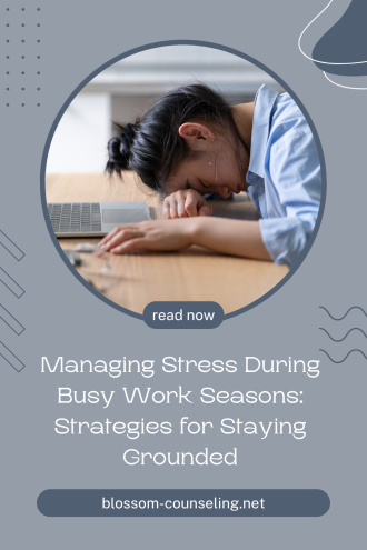 Managing Stress During Busy Work Seasons: Strategies for Staying Grounded