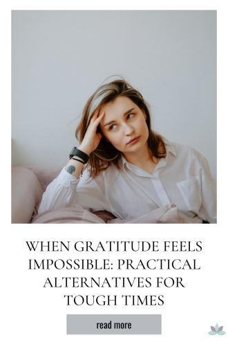 When Gratitude Feels Impossible: Practical Alternatives for Tough Times