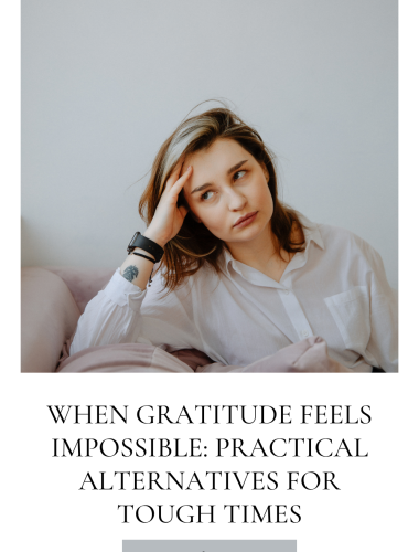 When Gratitude Feels Impossible: Practical Alternatives for Tough Times