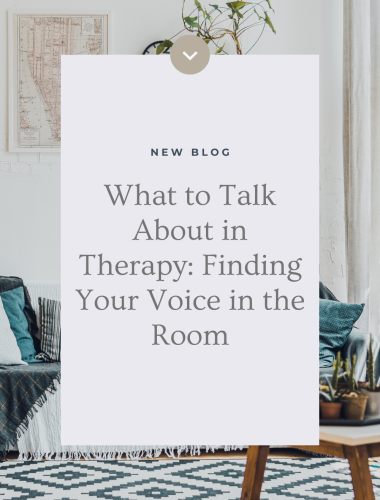 What to Talk About in Therapy: Finding Your Voice in the Room