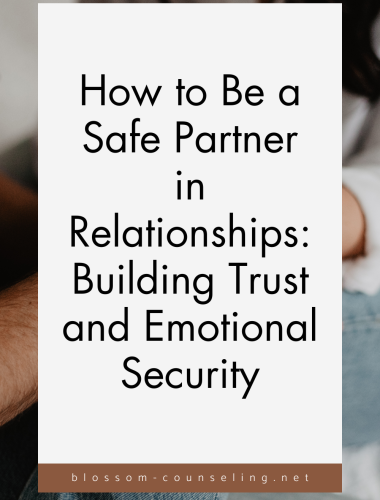 How to Be a Safe Partner in Relationships: Building Trust and Emotional Security