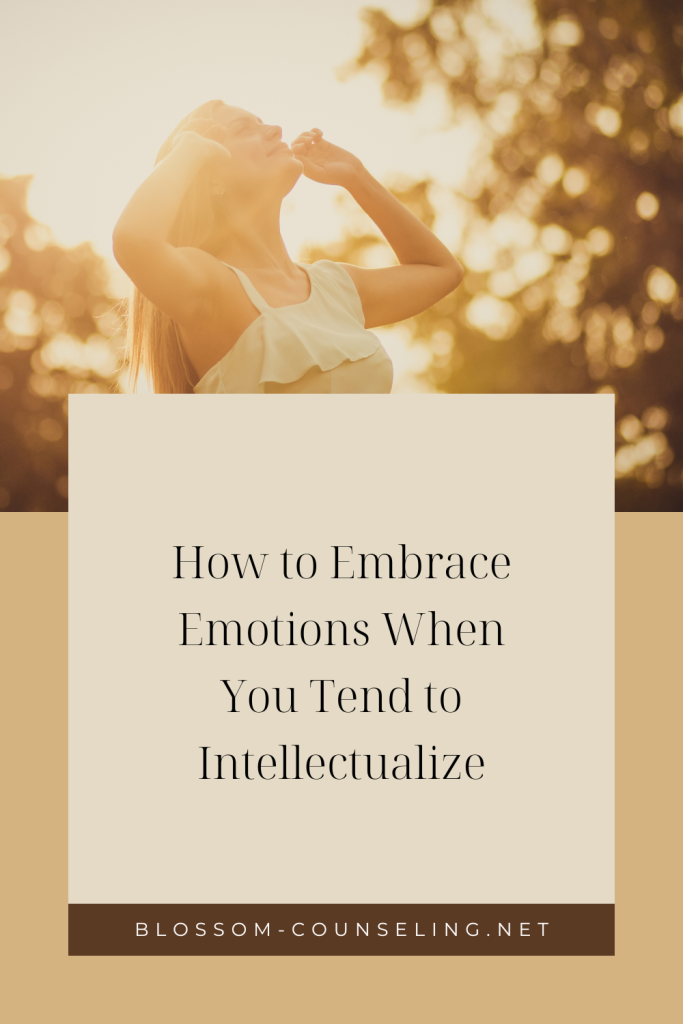 How to Embrace Emotions When You Tend to Intellectualize