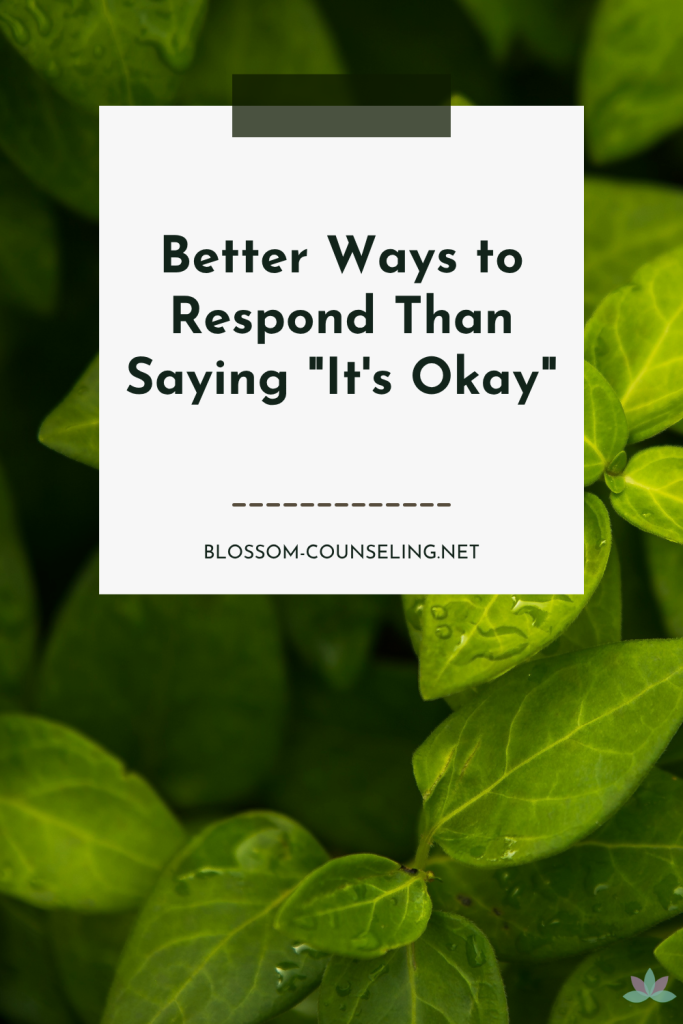 Better Ways to Respond Than Saying "It's Okay"