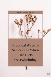 Practical Ways to Self-Soothe When Life Feels Overwhelming