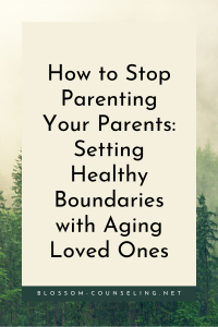 How to Stop Parenting Your Parents: Setting Healthy Boundaries with Aging Loved Ones
