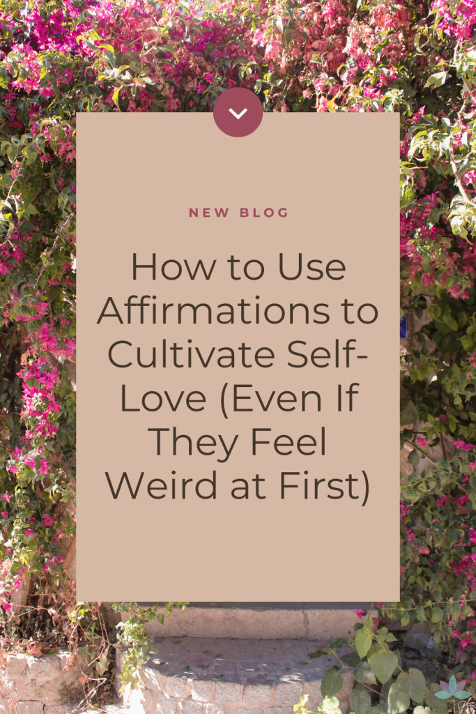 How to Use Affirmations to Cultivate Self-Love (Even If They Feel Weird at First)