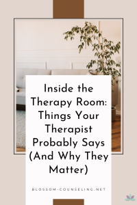 Inside the Therapy Room: Things Your Therapist Probably Says (And Why They Matter)